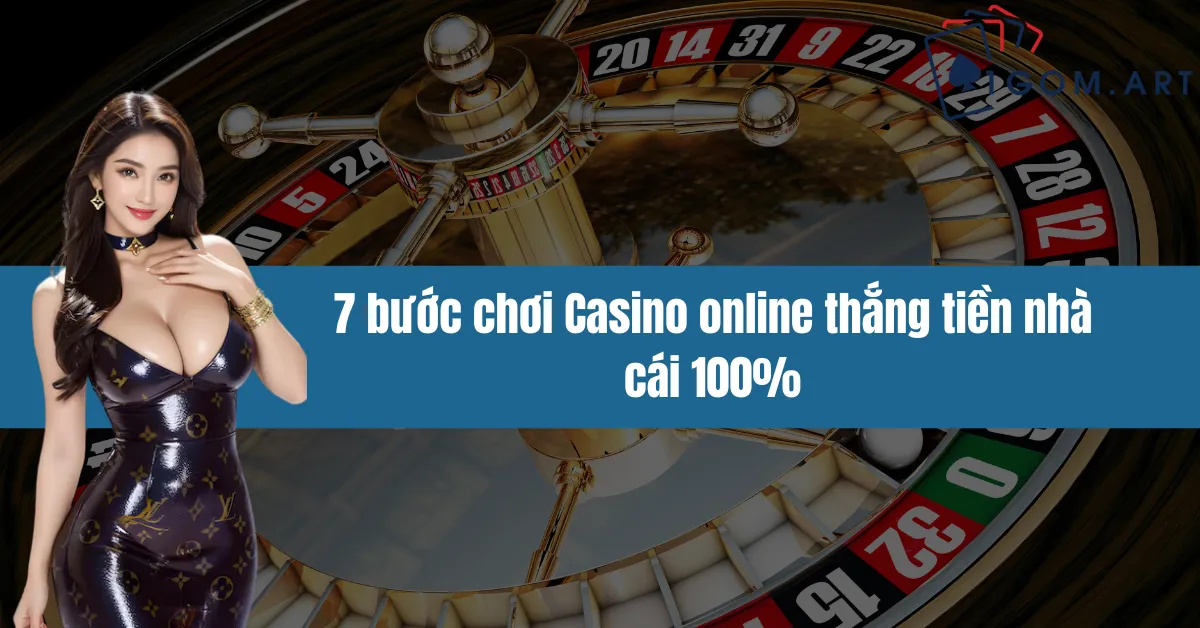 7 bước chơi Casino online thắng tiền nhà cái 100%