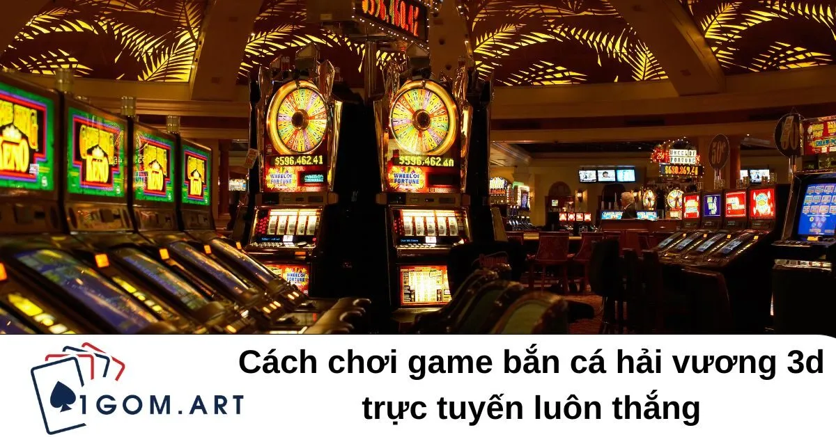 Cách chơi game bắn cá hải vương 3d trực tuyến luôn thắng