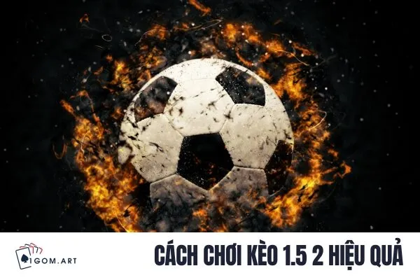 Cách chơi kèo 1.5 2 hiệu quả