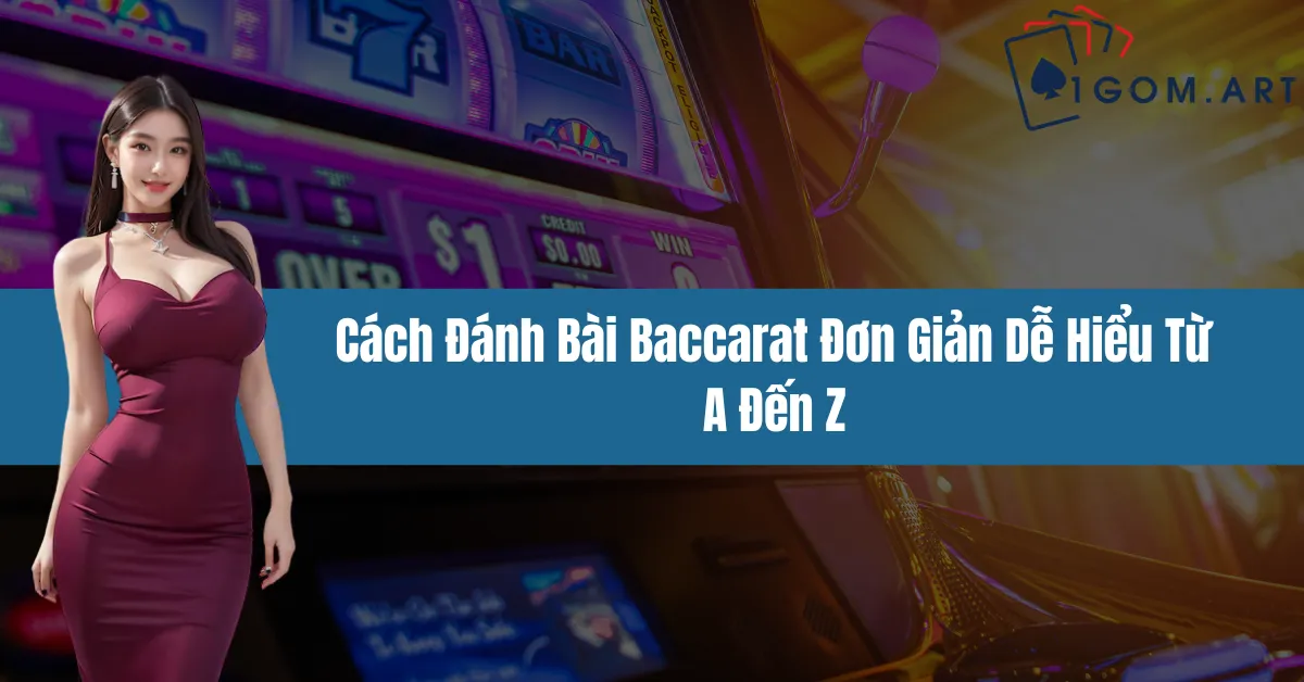 Cách Đánh Bài Baccarat Đơn Giản Dễ Hiểu Từ A Đến Z