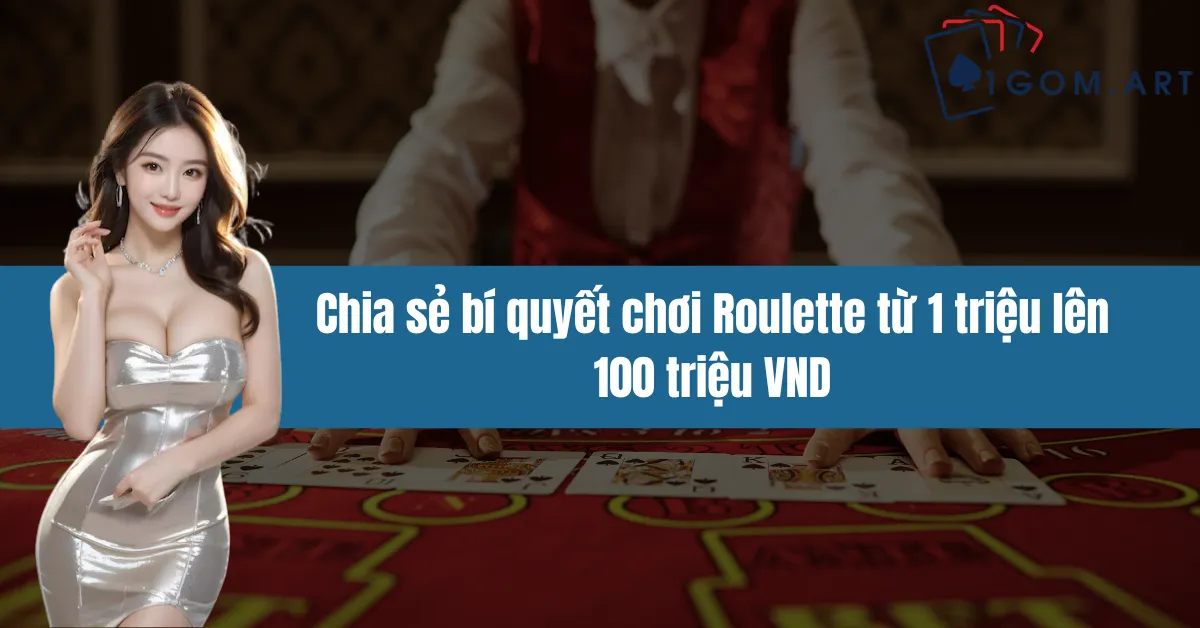 Chia sẻ bí quyết chơi Roulette từ 1 triệu lên 100 triệu VND