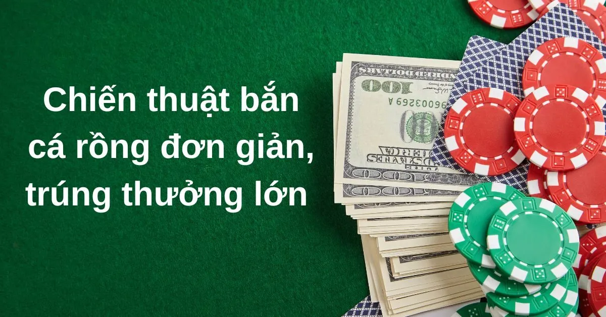 Chiến thuật bắn cá rồng đơn giản, trúng thưởng lớn