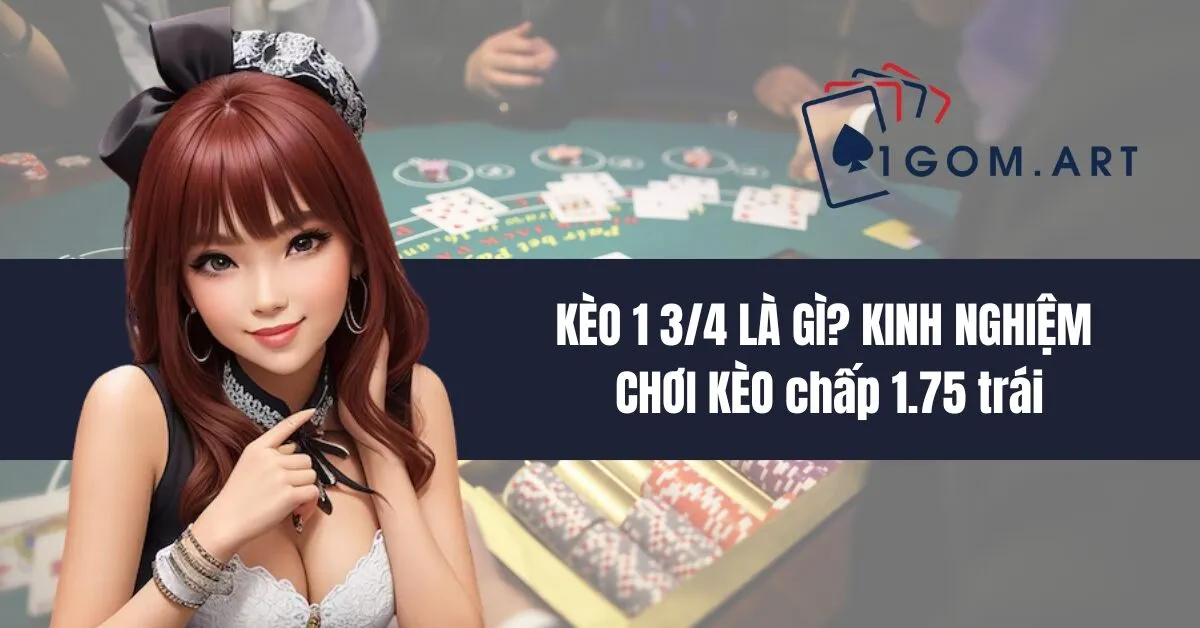 KÈO 1 3/4 LÀ GÌ? KINH NGHIỆM CHƠI KÈO chấp 1.75 trái