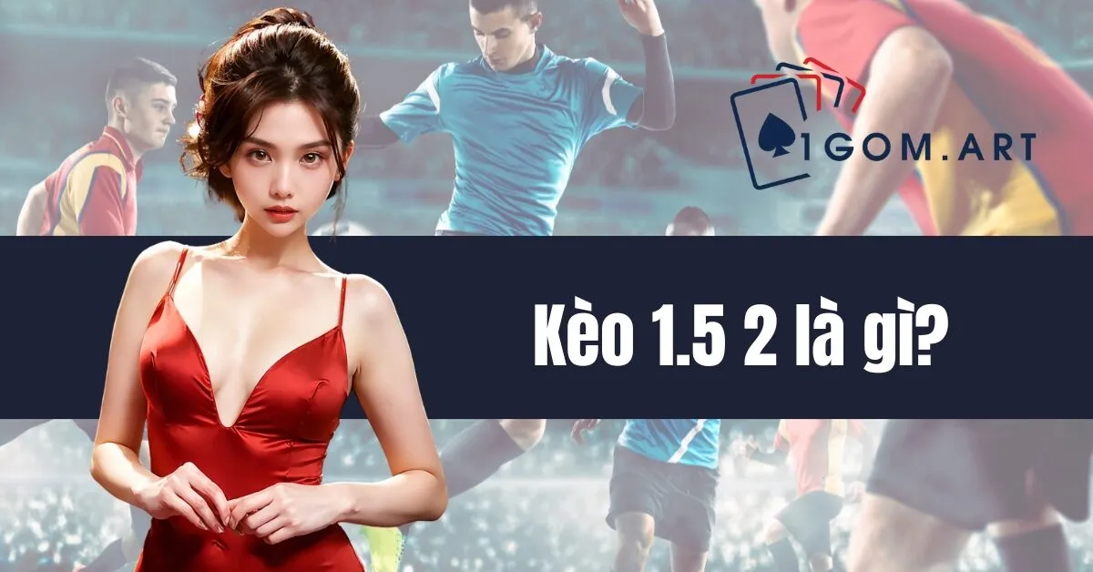 Kèo 1.5 2 là gì