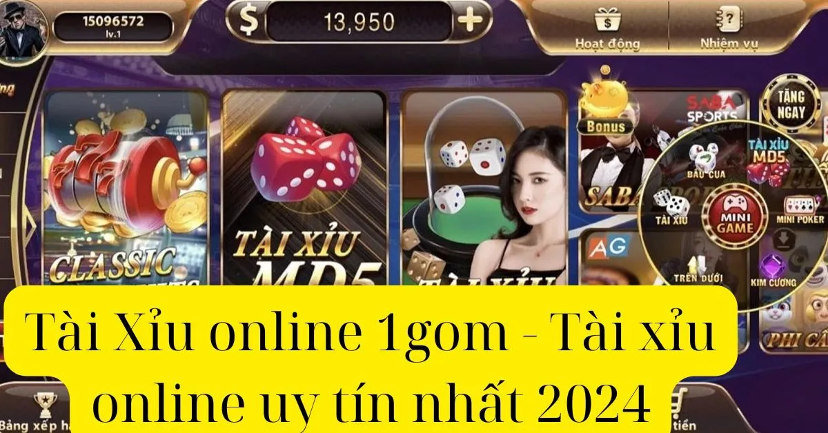 Tài Xỉu online 1gom - Tài xỉu online uy tín nhất 2024